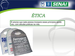 ÉTICA É preciso que cada pessoa incorpore esses princípios sendo seu, com atitudes práticas na vida. 