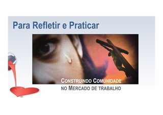Para Refletir e Praticar
CONSTRUINDO COMUNIDADE
NO MERCADO DE TRABALHO
 