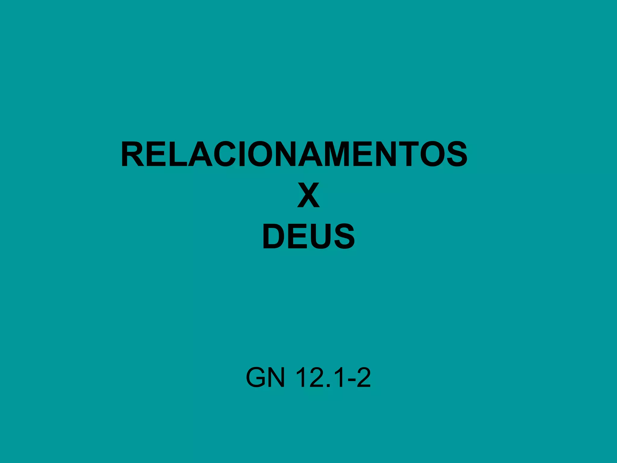 RELACIONAMENTOS
X
DEUS
GN 12.1-2
