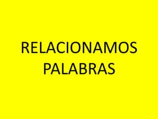 RELACIONAMOS
   PALABRAS
 