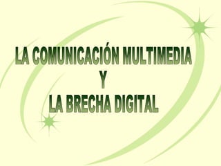 LA COMUNICACIÓN MULTIMEDIA Y LA BRECHA DIGITAL 