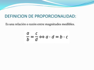 DEFINICION DE PROPORCIONALIDAD:
Es una relación o razón entre magnitudes medibles.
 