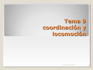 Tema 9
coordinación y
locomoción

CIC JULIO SÁNCHEZ

 