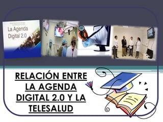 RELACIÓN ENTRE
LA AGENDA
DIGITAL 2.0 Y LA
TELESALUD

 