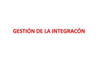 GESTIÓN DE LA INTEGRACÓN 