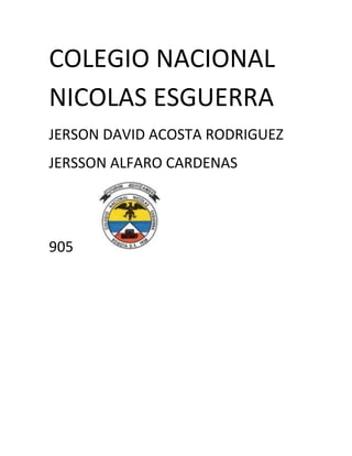 COLEGIO NACIONAL
NICOLAS ESGUERRA
JERSON DAVID ACOSTA RODRIGUEZ
JERSSON ALFARO CARDENAS
905
 