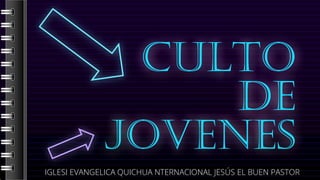 CULTO
DE
JOVENES
IGLESI EVANGELICA QUICHUA NTERNACIONAL JESÚS EL BUEN PASTOR
 
