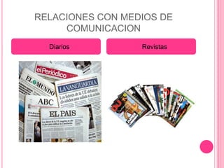 RELACIONES CON MEDIOS DE
COMUNICACION
 Diarios  Revistas
 