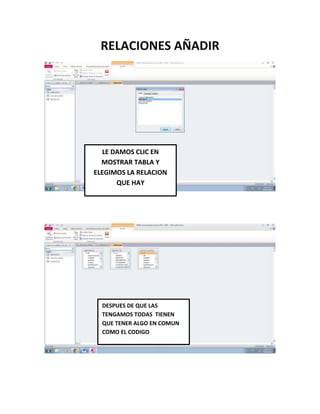 RELACIONES AÑADIR
LE DAMOS CLIC EN
MOSTRAR TABLA Y
ELEGIMOS LA RELACION
QUE HAY
DESPUES DE QUE LAS
TENGAMOS TODAS TIENEN
QUE TENER ALGO EN COMUN
COMO EL CODIGO
 