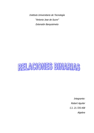 Instituto Universitario de Tecnología

      “Antonio Jose de Sucre”

      Extensión Barquisimeto




                                            Integrante:

                                         Robert Aguilar

                                        C.I. 21.725.458

                                               Algebra
 