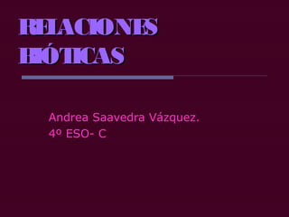 RELACIONESRELACIONES
BIÓTICASBIÓTICAS
Andrea Saavedra Vázquez.
4º ESO- C
 