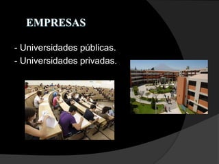EMPRESAS
- Universidades públicas.
- Universidades privadas.
 