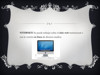 INTERNET:  Se puede trabajar sobre el  sitio web  institucional o con la versión  en línea  de diversos medios. 