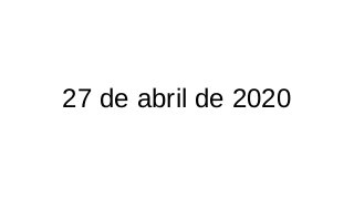 27 de abril de 2020
 