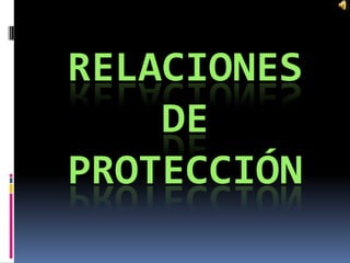 RELACIONES
    DE
PROTECCIÓN
 