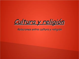 Cultura y religiónCultura y religión
Relaciones entre cultura y religiónRelaciones entre cultura y religión
 