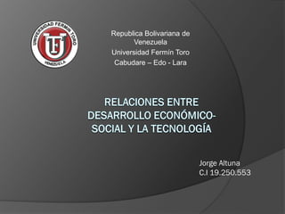 Republica Bolivariana de
       Venezuela
Universidad Fermín Toro
 Cabudare – Edo - Lara




                           Jorge Altuna
                           C.I 19.250.553
 