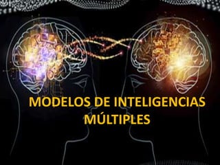 MODELOS DE INTELIGENCIAS
MÚLTIPLES
 