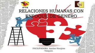 RELACIONES HUMANAS CON
ENFOQUE DE GENERO
FACILITADORA. Aneliss Hinojosa
Vásquez.
 