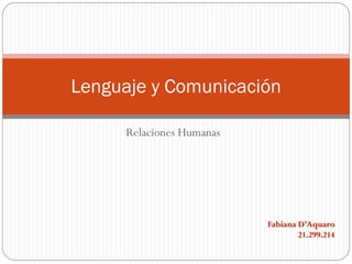 Relaciones Humanas
Lenguaje y Comunicación
Fabiana D’Aquaro
21.299.214
 