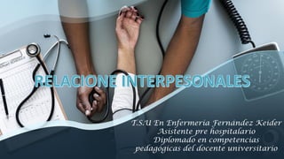 T.S.U En Enfermería Fernández Keider
Asistente pre hospitalario
Diplomado en competencias
pedagógicas del docente universitario
 