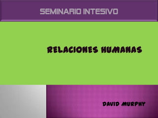 SEMINARIO INTESIVO Relaciones humanas David Murphy 