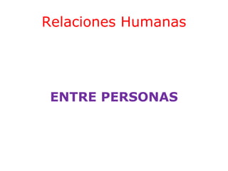 Relaciones Humanas

ENTRE PERSONAS

 