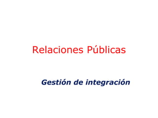Relaciones Públicas
Gestión de integración

 