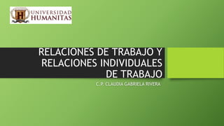 RELACIONES DE TRABAJO Y
RELACIONES INDIVIDUALES
DE TRABAJO
C.P. CLAUDIA GABRIELA RIVERA
 
