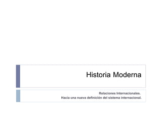 Historia   Moderna Relaciones Internacionales.  Hacia una nueva definición del sistema internacional. 