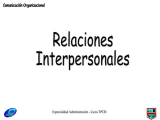 Especialidad Administración - Liceo TPCH Relaciones Interpersonales Comunicación Organizacional 