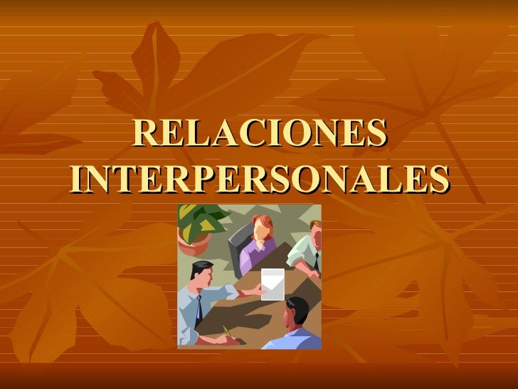 relaciones interpersonales Todo tiene que ver con las relaciones interpersonales, eso afecta diferentes aspectos de la vida, lo económico, afectivo, sexual, la percepción. relaciones interpersonales Todo tiene que ver con las relaciones interpersonales, eso afecta diferentes aspectos de la vida, lo económico, afectivo, sexual, la percepción.