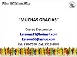 “ MUCHAS GRACIAS” Correo Electronico [email_address] [email_address] Tel: 228-7550  Cel: 9917-1041 