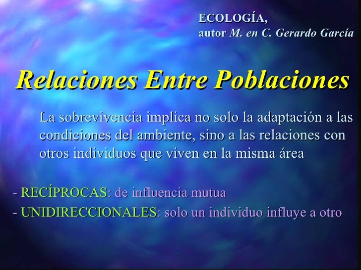 ECOLOGÍA,  autor  M. en C. Gerardo García Relaciones Entre Poblaciones La sobrevivencia implica no solo la adaptación a la...