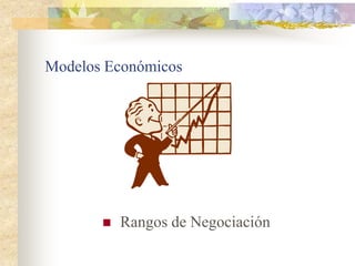 Modelos Económicos




          Rangos de Negociación
 
