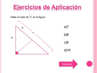 Ejercicios de Aplicación
6
4
x
Hallar el valor de “x” en la figura:
a)7
b)6
c)9
d)10
Solución
 