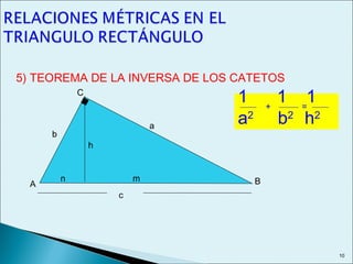 5) TEOREMA DE LA INVERSA DE LOS CATETOS
n m
c
A
C
B
b
a
h
1 1 1
a2
b2
h2
+ =
10
 