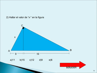 2) Hallar el valor de “x·” en la figura
9
A
C
B
x
a)11 b)15 c)12 d)9 e)6
16
solución
12
 