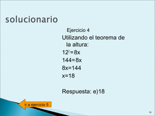 Ejercicio 4
Utilizando el teorema de
la altura:
122
=8x
144=8x
8x=144
x=18
Respuesta: e)18
ir a ejercicio 5
19
 