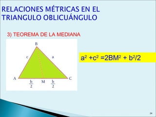 3) TEOREMA DE LA MEDIANA
a2
+c2
=2BM2
+ b2
/2
24
 