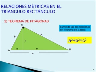 2) TEOREMA DE PITAGORAS
n m
c
A
C
B
b
a
a2
+b2
=c2h
7
Sumando las dos relaciones
del Teorema del Cateto:
 