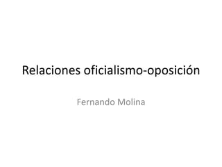 Relaciones oficialismo-oposición

         Fernando Molina
 