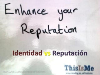 Identidad vs Reputación

http://www.flickr.com/photos/26935818@N07/3968146599/5
 