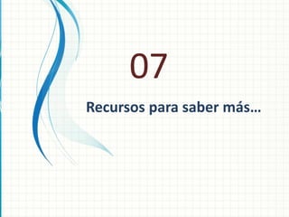 07
Recursos para saber más…
 