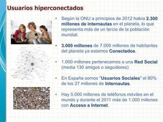 Usuarios hiperconectados
               • Según la ONU a principios de 2012 había 2.300
                 millones de inter...