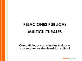RELACIONES PÚBLICAS MULTICULTURALES Cómo dialogar con minorías étnicas y  con segmentos de diversidad cultural 
