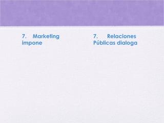 7.    Marketing
impone
7.      Relaciones
Públicas dialoga
 
