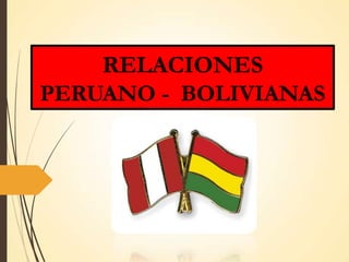 RELACIONES
PERUANO - BOLIVIANAS
 