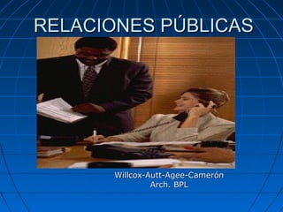 RELACIONES PÚBLICAS




      Willcox-Autt-Agee-Camerón
               Arch. BPL
 