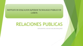 INSTITUTO DE EDUCACION SUPERIOR TECNOLOGICO PUBLICO DE 
RELACIONES PUBLICAS 
INTEGRANTES :CAYCHO CHACARA ROSA JANET 
CAÑETE 
 